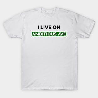 I live on Ambitious Ave T-Shirt